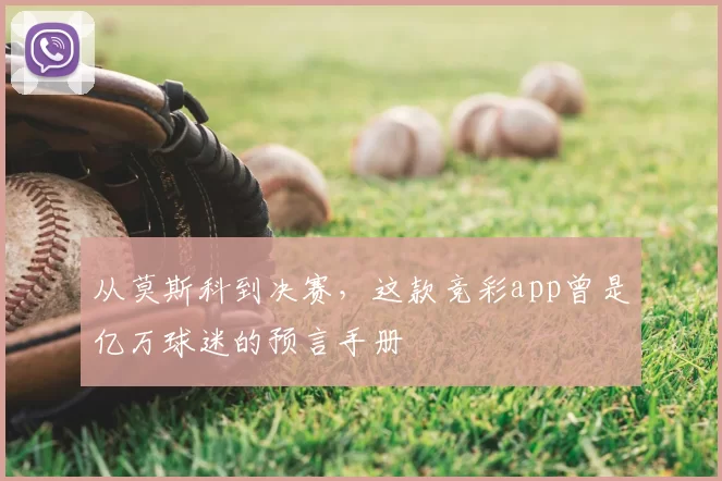 从莫斯科到决赛,这款竞彩app曾是亿万球迷的预言手册