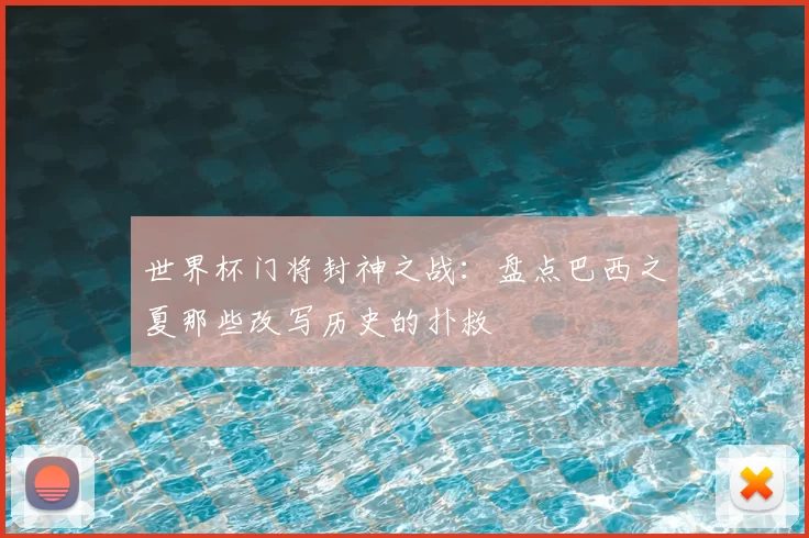世界杯门将封神之战:盘点巴西之夏那些改写历史的扑救