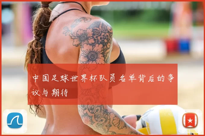 中国足球世界杯队员名单背后的争议与期待