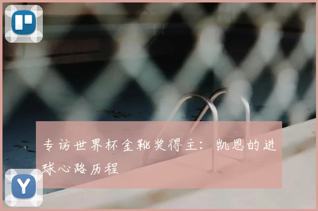 专访世界杯金靴奖得主：凯恩的进球心路历程