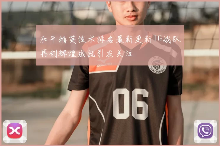 和平精英技术排名最新更新IG战队再创辉煌成就引发关注