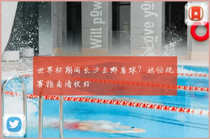 世界杯期间长沙去哪看球?这份观赛指南请收好