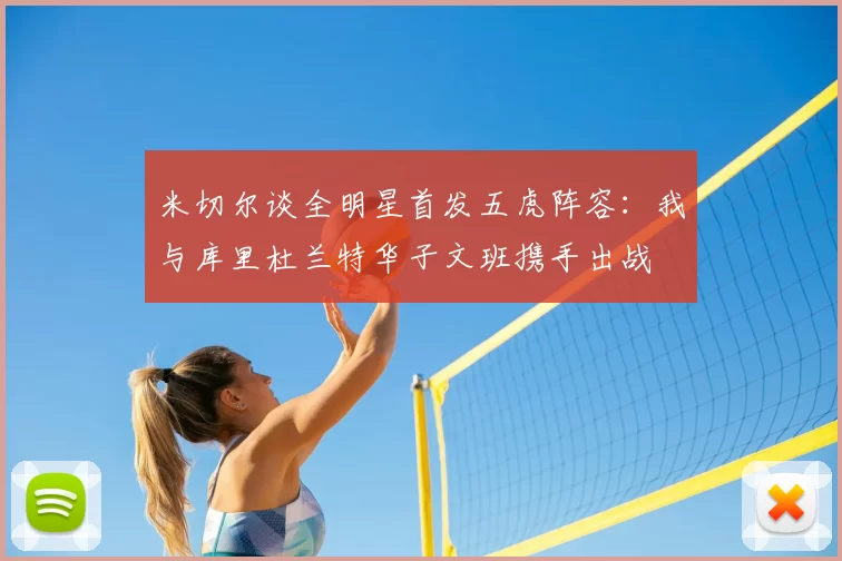米切尔谈全明星首发五虎阵容:我与库里杜兰特华子文班携手出战