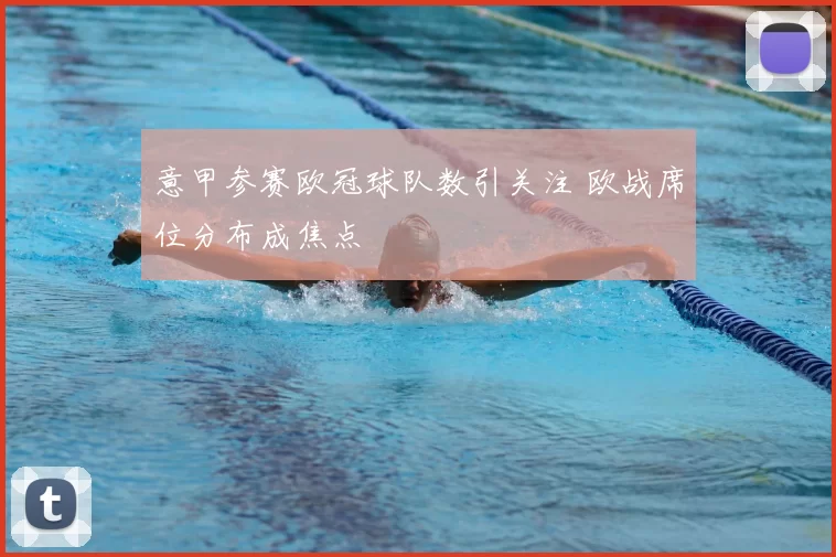 意甲参赛欧冠球队数引关注 欧战席位分布成焦点