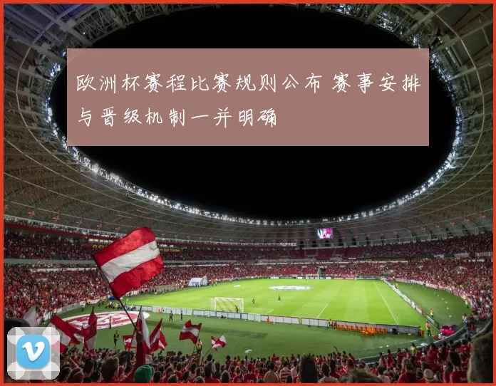 欧洲杯赛程比赛规则公布 赛事安排与晋级机制一并明确